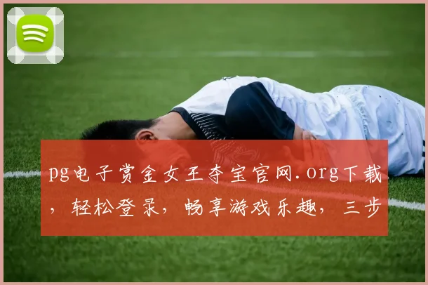 pg电子赏金女王夺宝官网.org下载，轻松登录，畅享游戏乐趣，三步搞定