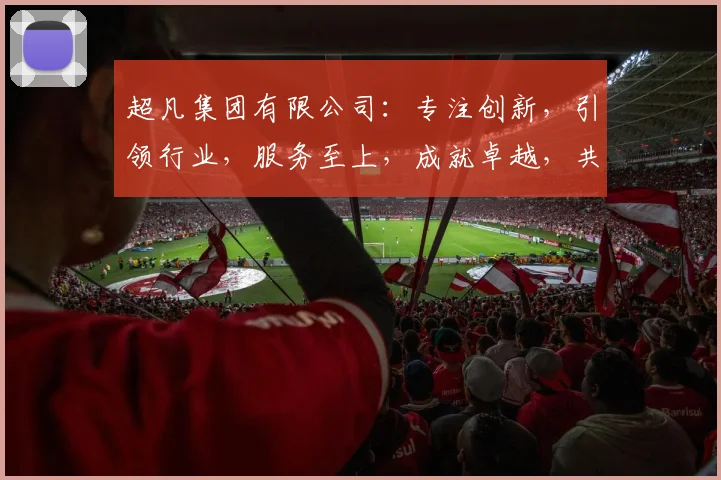 超凡集团有限公司：专注创新，引领行业，服务至上，成就卓越，共赢未来
